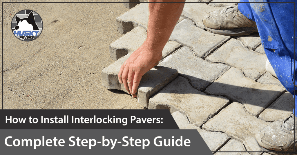 How to Install Interlocking Pavers: Complete Step-by-Step Guide