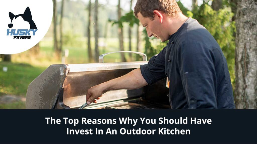 The Top Reasons to Invest in an Outdoor Kitchen