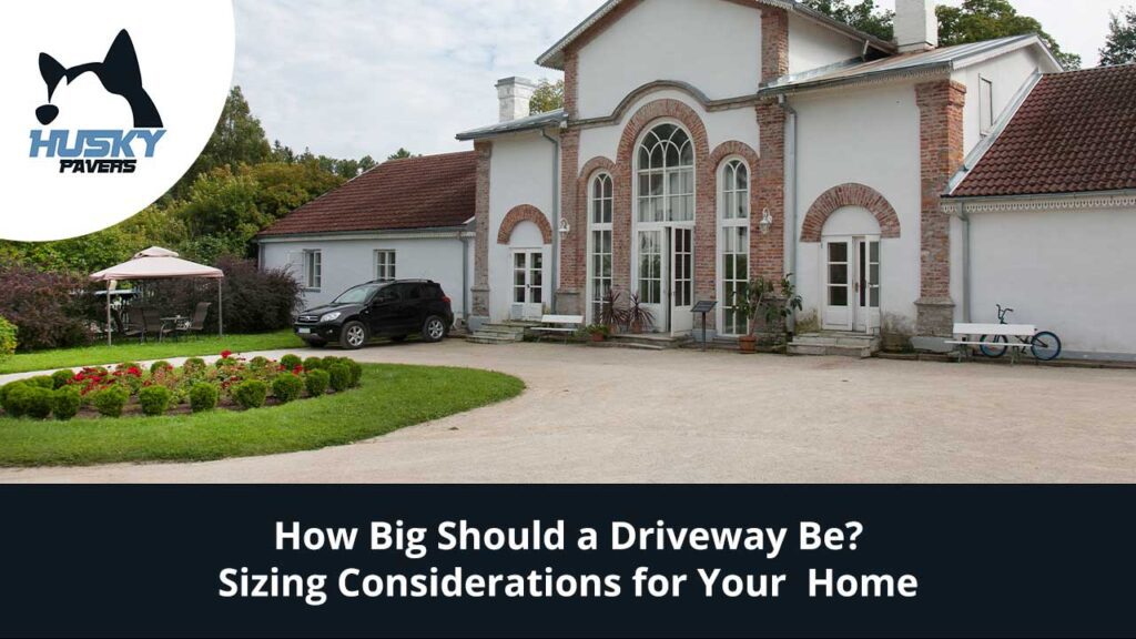 How Big Should Your Driveway Be? Sizing Considerations for Your Home