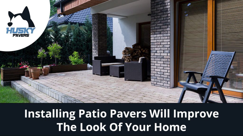 Installing Patio Pavers Will Improve The Look Of Your Home
